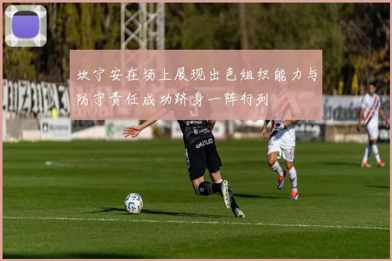 坎宁安在场上展现出色组织能力与防守责任成功跻身一阵行列